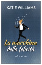 Cover: La macchina della felicità - Katie Williams