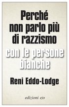 Cover: Perché non parlo più di razzismo con le persone bianche - Reni Eddo-Lodge